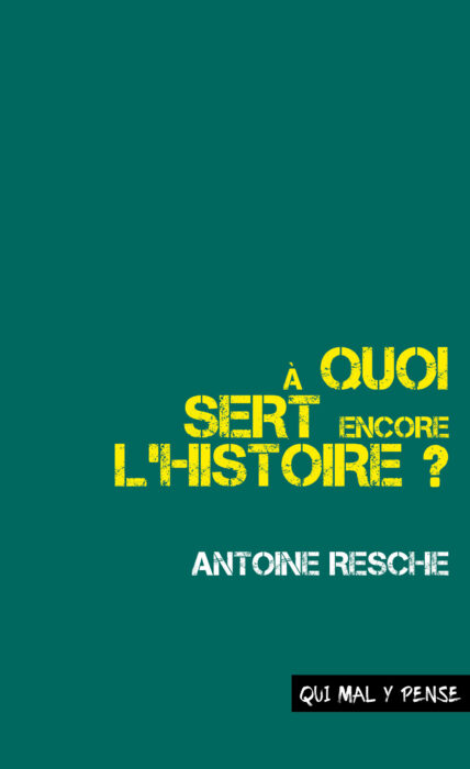 Couverture de l'ouvrage A quoi sert encore l'histoire ? d'Antoine Resche